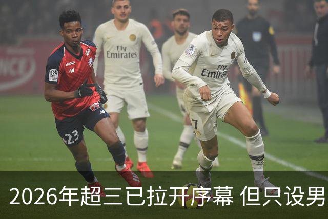 2026年超三已拉开序幕 但只设男子组！一年不如一年女子组遭取消
